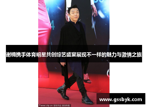 谢楠携手体育明星共创综艺盛宴展现不一样的魅力与激情之旅